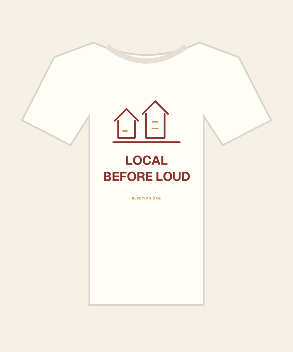 Local before loud. — illustrated Election.org shirt concept