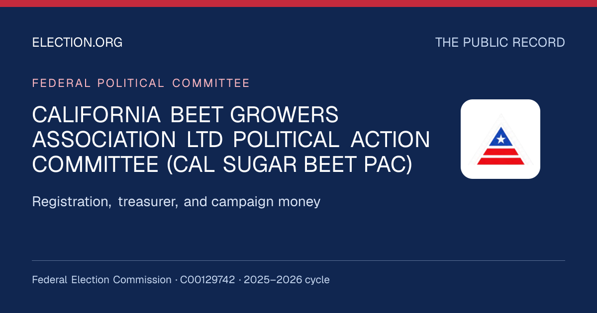 CALIFORNIA BEET GROWERS ASSOCIATION LTD POLITICAL ACTION COMMITTEE (CAL SUGAR BEET PAC) — Election.org public record, FEC C00129742