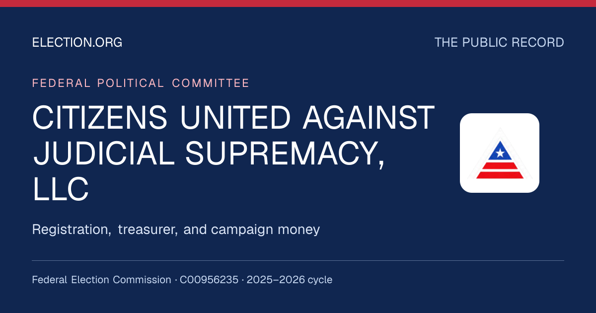 CITIZENS UNITED AGAINST JUDICIAL SUPREMACY, LLC — Election.org public record, FEC C00956235
