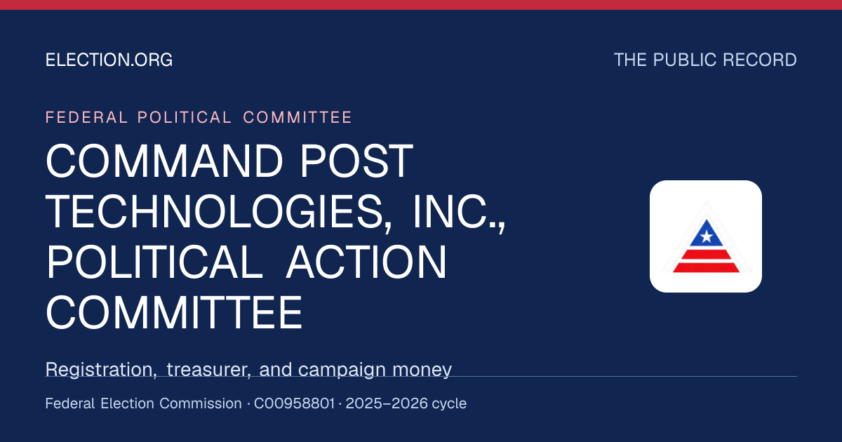 COMMAND POST TECHNOLOGIES, INC., POLITICAL ACTION COMMITTEE — Election.org public record, FEC C00958801