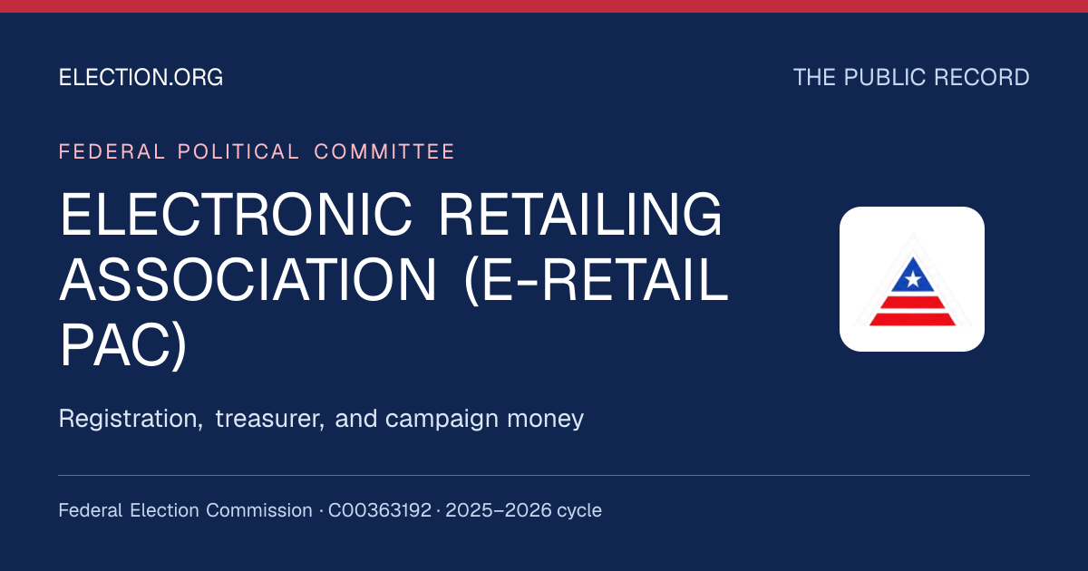 ELECTRONIC RETAILING ASSOCIATION (E-RETAIL PAC) — Election.org public record, FEC C00363192