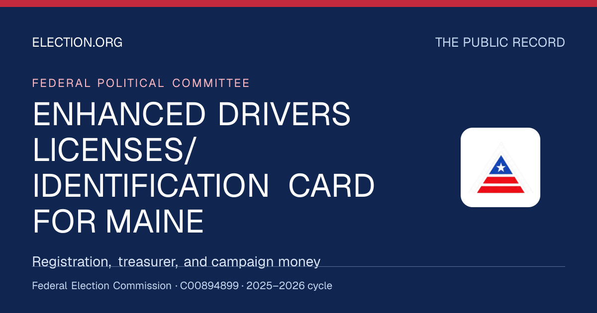 ENHANCED DRIVERS LICENSES/IDENTIFICATION CARD FOR MAINE — Election.org public record, FEC C00894899