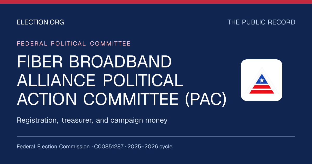 FIBER BROADBAND ALLIANCE POLITICAL ACTION COMMITTEE (PAC) — Election.org public record, FEC C00851287