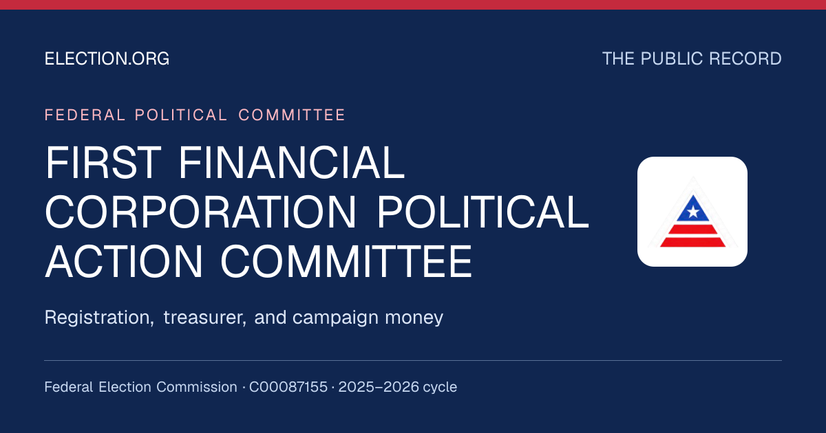 FIRST FINANCIAL CORPORATION POLITICAL ACTION COMMITTEE — Election.org public record, FEC C00087155