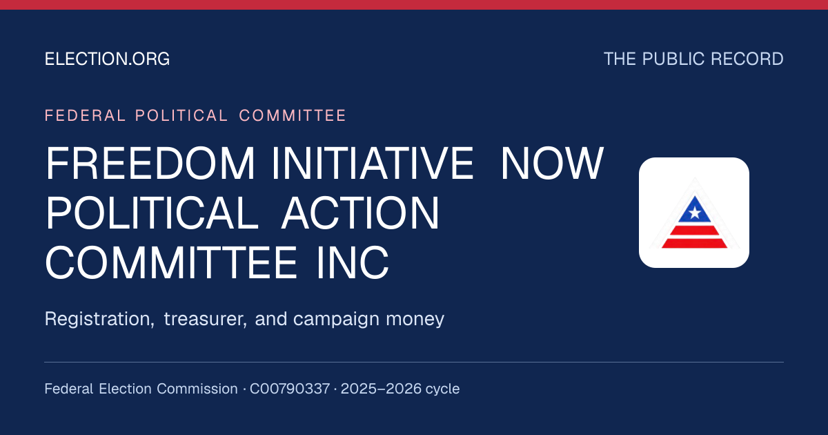FREEDOM INITIATIVE NOW POLITICAL ACTION COMMITTEE INC — Election.org public record, FEC C00790337