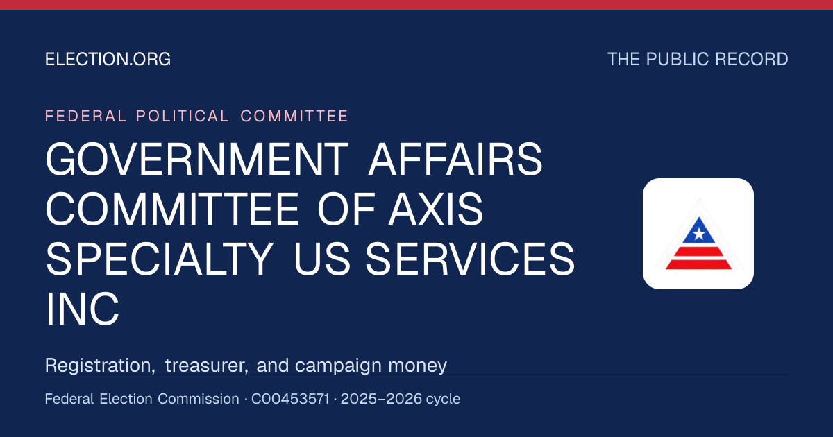 GOVERNMENT AFFAIRS COMMITTEE OF AXIS SPECIALTY US SERVICES INC — Election.org public record, FEC C00453571