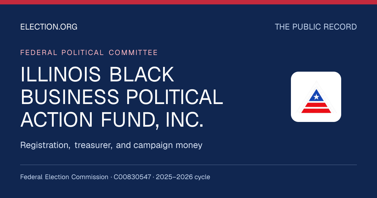 ILLINOIS BLACK BUSINESS POLITICAL ACTION FUND, INC. — Election.org public record, FEC C00830547