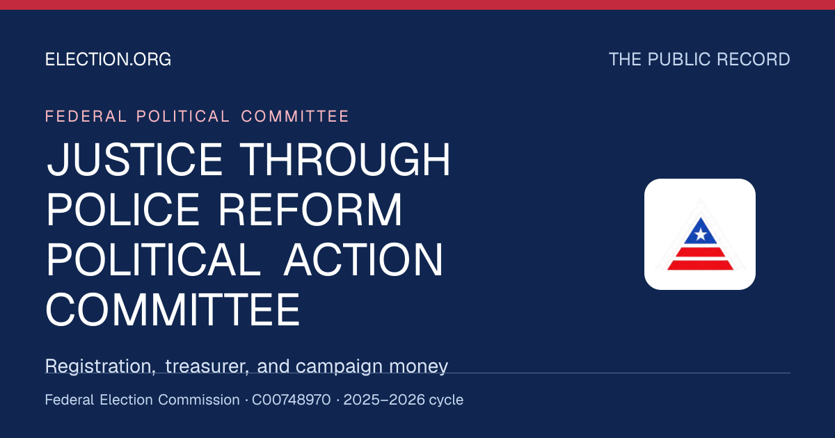 JUSTICE THROUGH POLICE REFORM POLITICAL ACTION COMMITTEE — Election.org public record, FEC C00748970