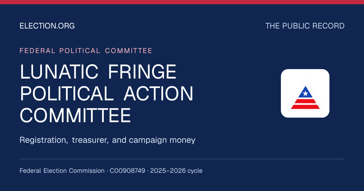LUNATIC FRINGE POLITICAL ACTION COMMITTEE — Election.org public record, FEC C00908749