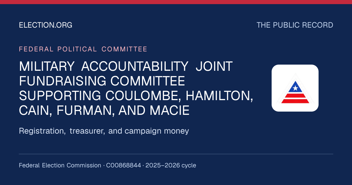 MILITARY ACCOUNTABILITY JOINT FUNDRAISING COMMITTEE SUPPORTING COULOMBE, HAMILTON, CAIN, FURMAN, AND MACIE — Election.org public record, FEC C00868844