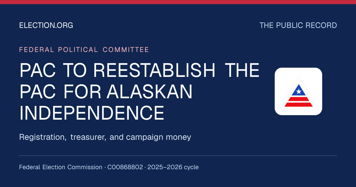 PAC TO REESTABLISH THE PAC FOR ALASKAN INDEPENDENCE — Election.org public record, FEC C00868802