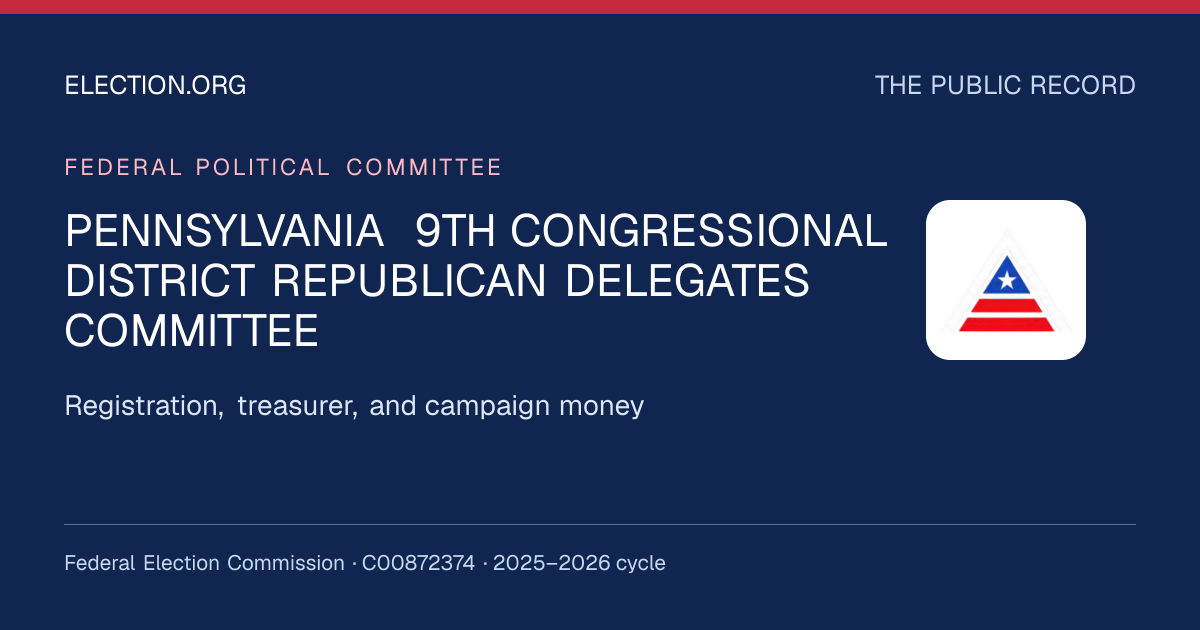 PENNSYLVANIA 9TH CONGRESSIONAL DISTRICT REPUBLICAN DELEGATES COMMITTEE — Election.org public record, FEC C00872374