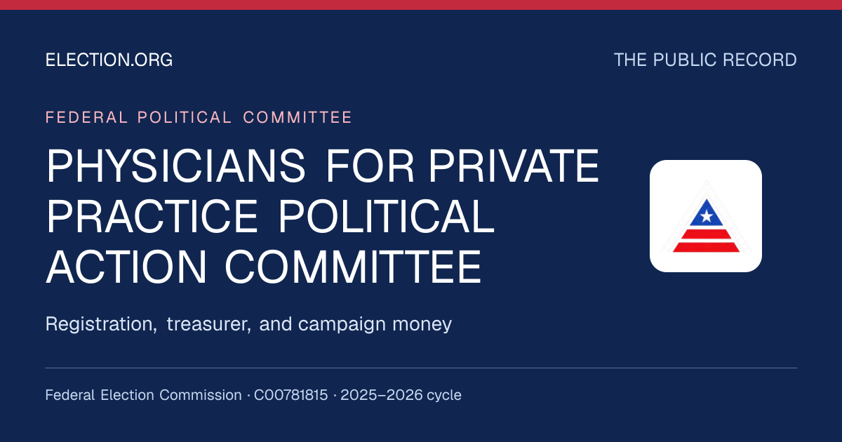 PHYSICIANS FOR PRIVATE PRACTICE POLITICAL ACTION COMMITTEE — Election.org public record, FEC C00781815