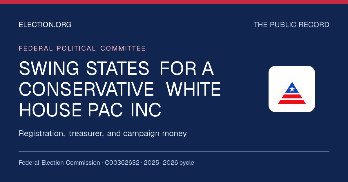 SWING STATES FOR A CONSERVATIVE WHITE HOUSE PAC INC — Election.org public record, FEC C00362632