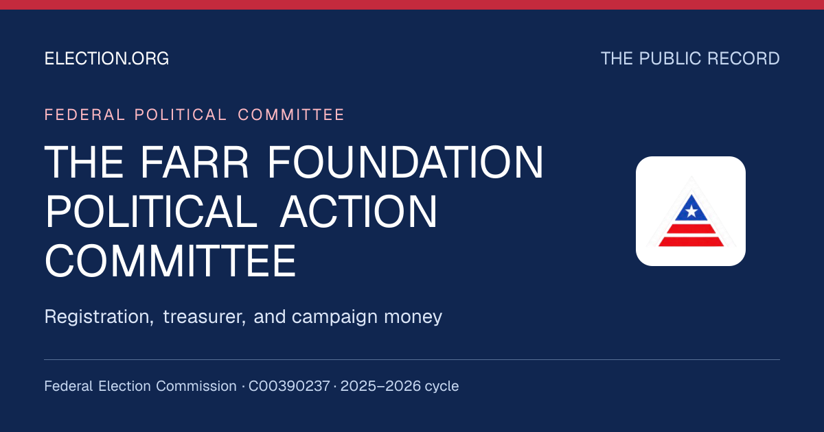 THE FARR FOUNDATION POLITICAL ACTION COMMITTEE — Election.org public record, FEC C00390237